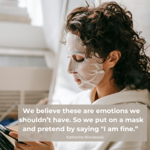 We put on a mask and pretend by saying, "I am fine."