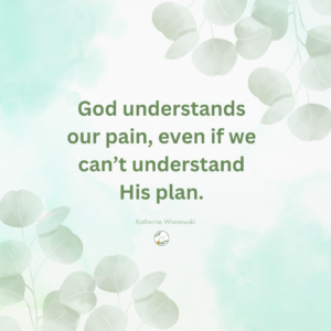 Blessings: god understands our pain even if we can't understand His plan. 