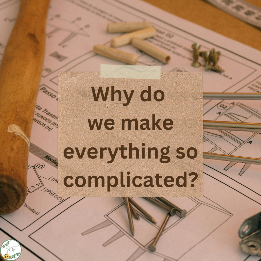 Keep It Simple. Why do we make everything so complicated?