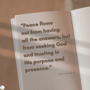 Peace flows not from having all the answers, but from seeking God and trusting in His purpose and presence.