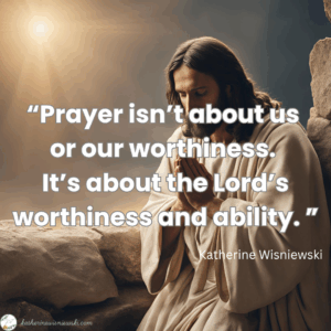 unanswered prayers have nothing to do with our worthiness