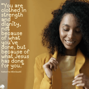 We Are Clothed in Strength and Dignity