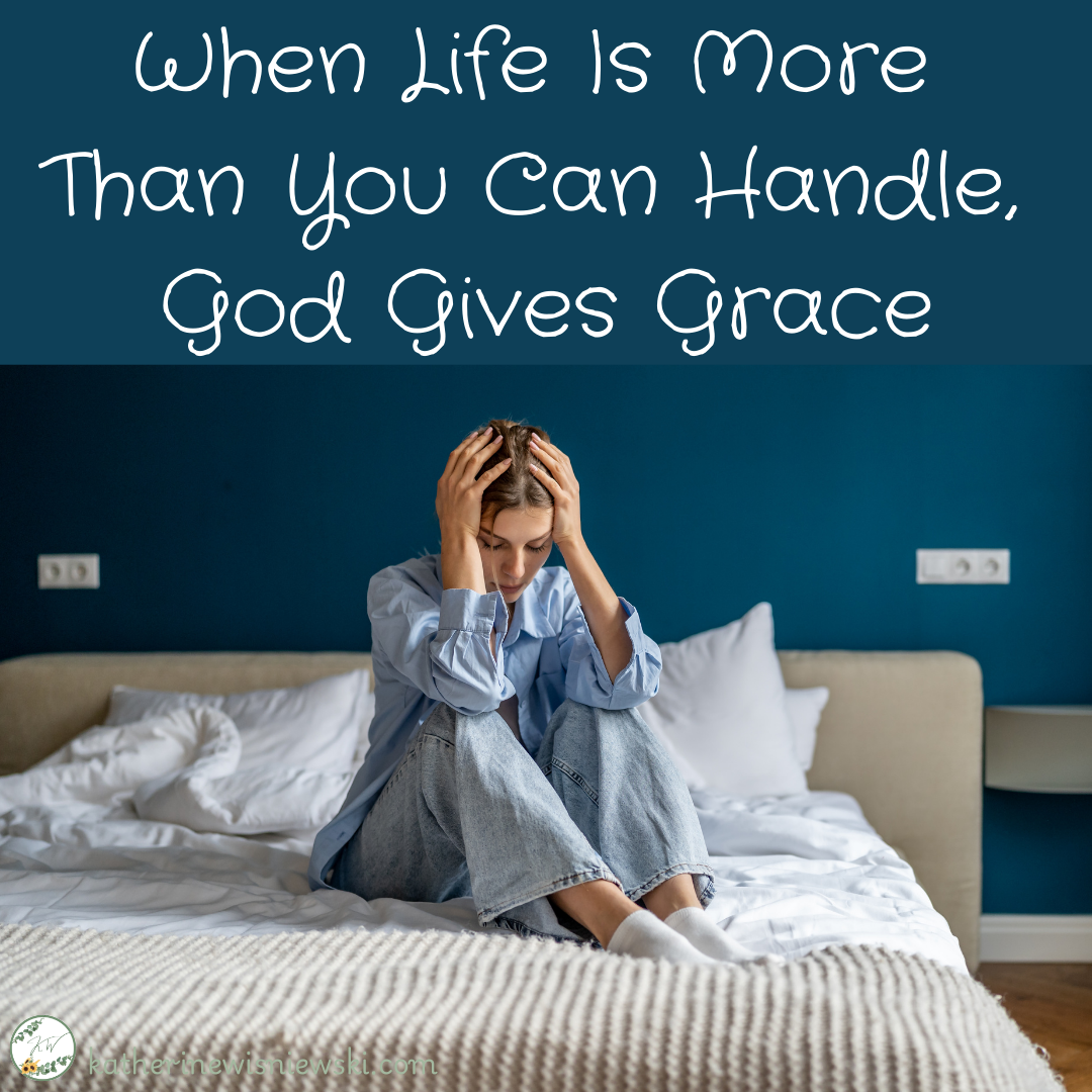 When Life Is More Than You Can Handle, God Gives Grace
