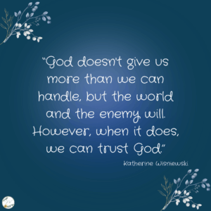 God doesn't give us more than we can handle