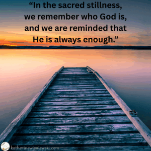 In the sacred stillness, we remember who God is