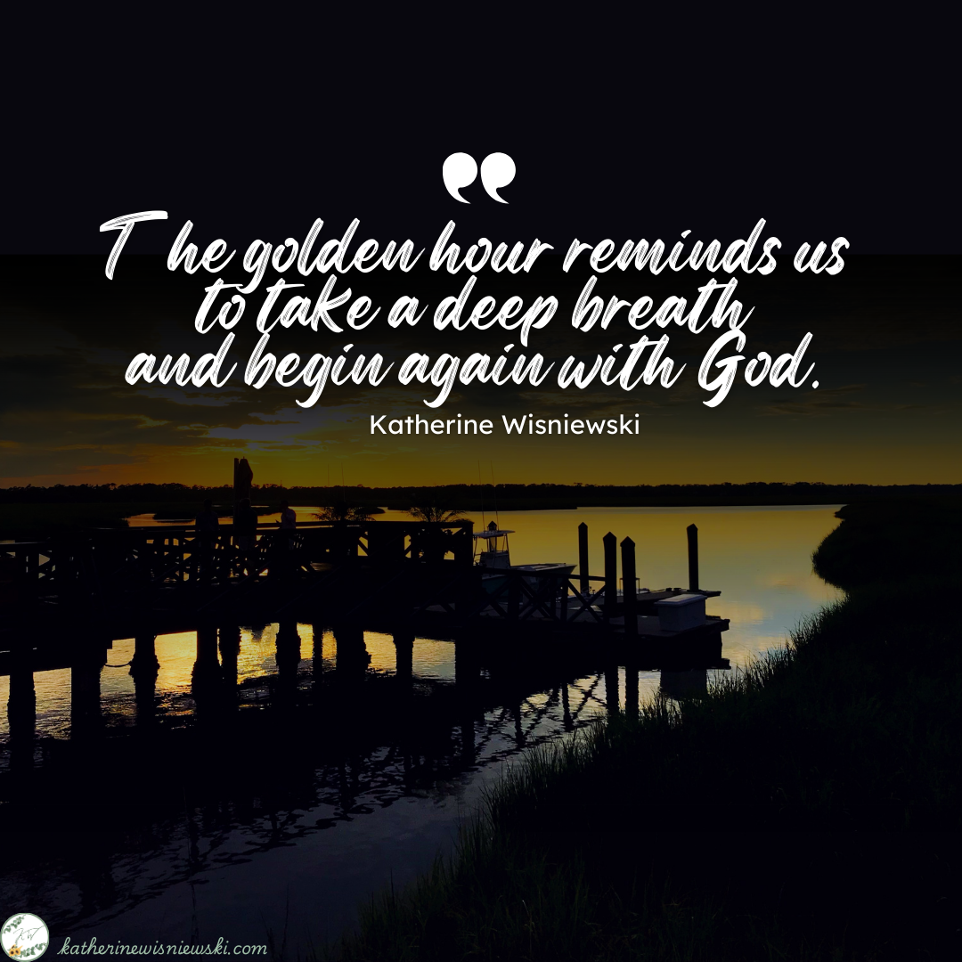 The golden hour reminds us to take a deep breath and begin again with God.