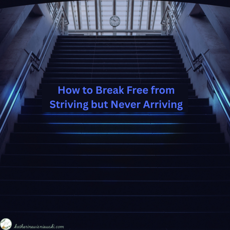 How to Break Free from Striving but Never Arriving