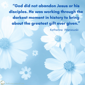 God did not abandon Jesus or his disciples.