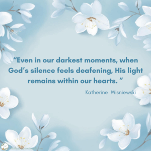Even in our darkest moments, when God’s silence feels deafening, His light remains within our hearts. 
